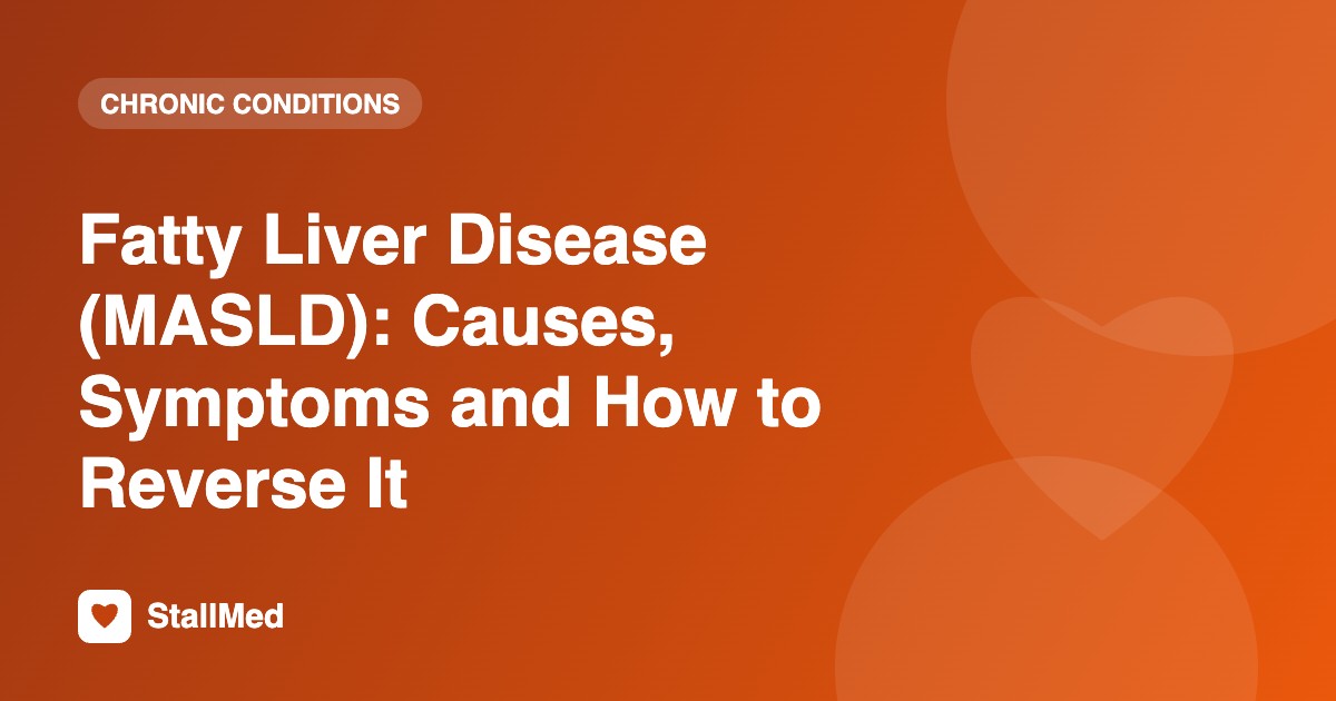 Fatty Liver Disease (MASLD): Causes, Symptoms and How to Reverse It