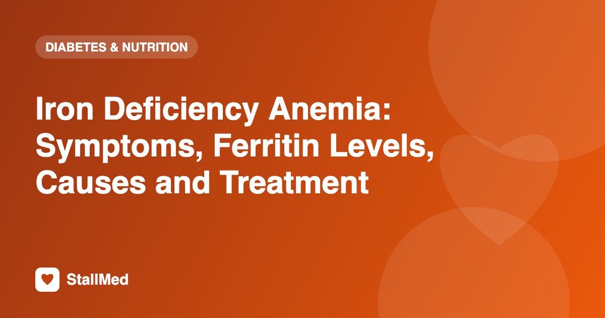 Iron Deficiency Anemia: Symptoms, Ferritin Levels, Causes and Treatment